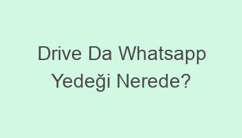 whatsapp yedeği nerede